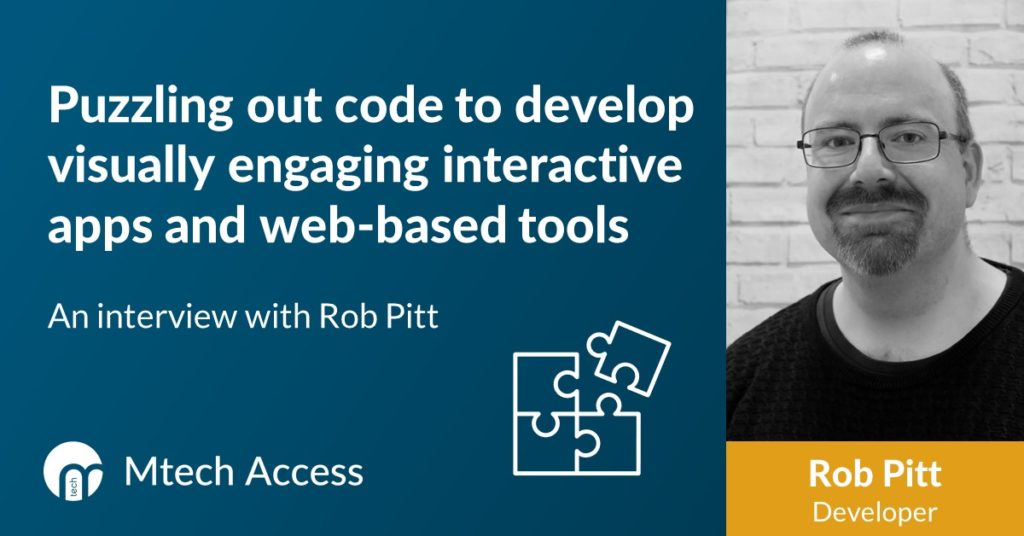 Puzzling out code to develop visually engaging interactive apps and web-based tools An interview with Rob Pitt, Developer, Mtech Access